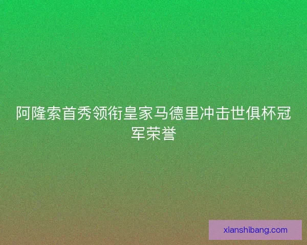 阿隆索首秀领衔皇家马德里冲击世俱杯冠军荣誉