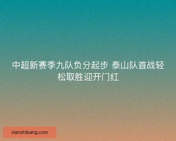 中超新赛季九队负分起步 泰山队首战轻松取胜迎开门红